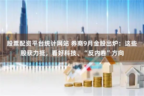 股票配资平台统计网站 券商9月金股出炉：这些股获力挺，看好科技、“反内卷”方向